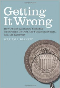 Getting it wrong : how faulty monetary statistics undermine the Fed, the financial system, and the economy