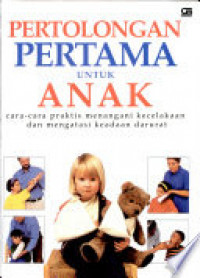 Pertolongan Pertama untuk Anak : Cara-cara Praktis Menangani Kecelakaan dan Mengatasi Keadaan Darurat