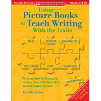 Using Picture Books to Teach Writing With the Traits: grades 3&4