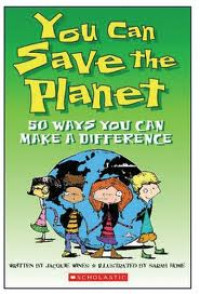 You Can Save The Planet : 50 Ways You Can Make A Difference