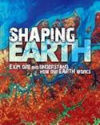 Shaping Earth : Explore and Understand How Our Earth Works