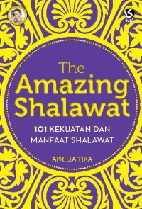 The Amazing Shalawat: 101 Kekuatan dan Manfaat Shalawat