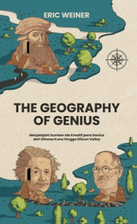 The Geography of Genius : Menjelajahi Sumber Ide Kreatif para Genius  dari Athena Kuno sampai Silicon Valley