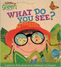 What Do You See?: A Lift-the-Flap Book About Endangered Animals (Little Green Books) Hardcover