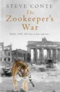 The Zookeeper's War : A Story of Passion and Sacrifice in a City Under Fire