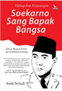 Hidup dan perjuangan Soekarno sang bapak bangsa