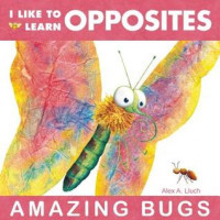 Image of I Like to Learn Opposites: Amazing Bugs