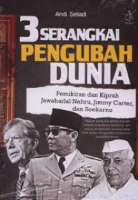 3 Serangkai Pengubah Dunia : Pemikiran Dan Kiprah Jawaharlal Nehru, Jimmy Carter, Dan Soekarno