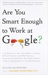Are you smart enough to work at Google? : trick questions, zen-like riddles, insanely difficult puzzles, and other devious interviewing techniques you need to know to get a job anywhere in the new economy