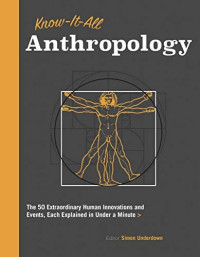 Know It All Anthropology : the 50 Extraordinary Human Innovations and Events, Each Explained in Under a Minute
