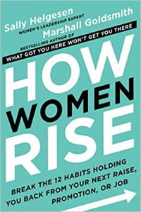 How women rise : break the 12 habits holding you back from your next raise, promotion, or job