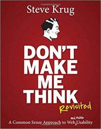 Don't Make Me Think, Revisited: A Common Sense Approach to Web Usability (3rd Edition)