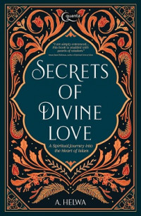 Secrets of Divine Love : A Spiritual Journey into the Heart of Islam