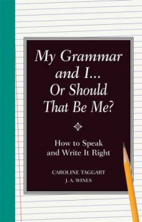 Image of My Grammar and I... Or Should That Be Me?: How to Speak and Write It Right