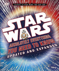 Star Wars: Absolutely Everything you need to know Updated and Expanded