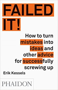 Failed It!: How to turn mistakes into ideas and other advice for successfully screwing up