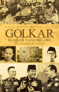 Golkar : Sejarah Yang Hilang, Akar Pemikiran  & Dinamika
