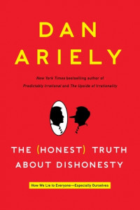 The (Honest) Truth About Dishonesty : How We Lie To Everyone-Especially Ourselves