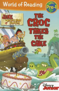 The Croc Takes the Cake: Jake and the Never Land Pirates (World of Reading: Pre-Level 1)