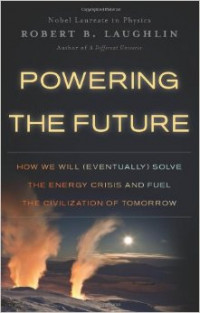 Powering The Future : How We Will (Eventually) Solve The Energy Crisis And Fuel The Civilization Of Tomorrow