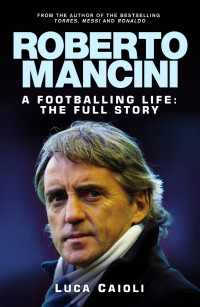 Roberto Mancini : a Footballing Life (the Full Story)