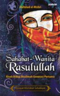 Sahabat Wanita Rasulullah : Kisah Hidup Muslimah Generasi Pertama