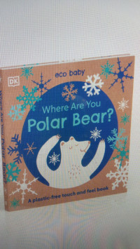 Eco Baby Where Are You Polar Bear? : A Plastic  Free Touch and Feel Book