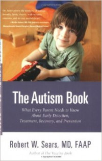 The Autism Book : What Every Parent Need To Know About Early Detection, Treatment, Recovery, And Prevention