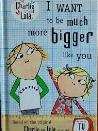 I Want To Be Much More Bigger Like You (Charlie and Lola)