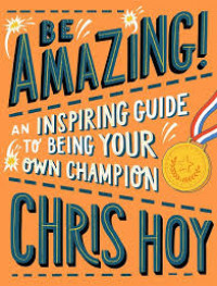 Be amazing!: an inspiring guide to being your own champion