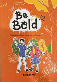 Be bold: hidup dipimpin dan memimpin bagi kristus