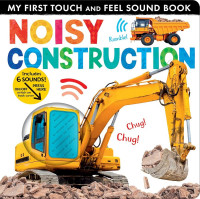 My First Touch and Feel Sound Book: Noisy Construction
