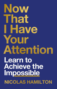 Image of Now that I have your attention: learn to achieve the impossible