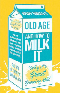 Old age and how to milk it: why it’s great growing old