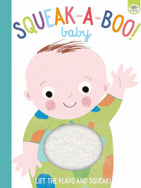 Squeak-a-boo! baby lift the flaps and squeak!