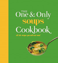 Image of The one & only soups cookbook: all the recipes you will ever need