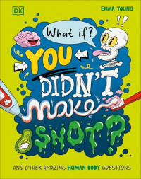 Image of What if you didn't snot? and other amazing human body questions