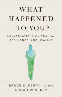 What happened to you?: conversations on trauma, resilience, and healing