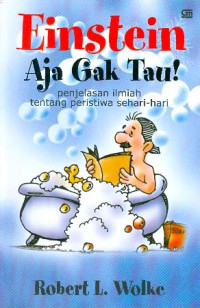 Einstein Aja Gak Tau ! : Penjelasan Ilmiah tentang Peristiwa Sehari-hari