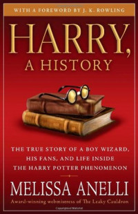 Harry, a History: The True Story of a Boy Wizard, His Fans, and Life Inside the Harry Potter Phenomenon