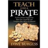Teach Like A Pirate : increase student engagement, boost your creativity, and transform your life as an educator